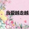 当爱越走越远（关于当爱越走越远介绍）