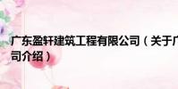 广东盈轩建筑工程有限公司(关于广东盈轩建筑工程有限公司介绍)