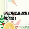 宁波海曙晨通贸易有限公司（关于宁波海曙晨通贸易有限公司介绍）