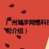 广州慧宇网络科技有限公司（关于广州慧宇网络科技有限公司介绍）