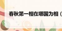 春秋第一相在哪国为相(春秋第一相)