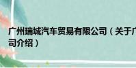 广州瑞城汽车贸易有限公司(关于广州瑞城汽车贸易有限公司介绍)