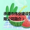 承德市伟业建设集团有限公司（关于承德市伟业建设集团有限公司简介）