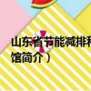 山东省节能减排科学展览馆（关于山东省节能减排科学展览馆简介）