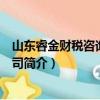山东睿金财税咨询有限公司（关于山东睿金财税咨询有限公司简介）