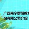 广西南宁群博教育咨询有限公司（关于广西南宁群博教育咨询有限公司介绍）