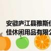 安徽庐江县雅斯佳休闲用品有限公司（关于安徽庐江县雅斯佳休闲用品有限公司介绍）