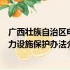 广西壮族自治区电力设施保护办法（关于广西壮族自治区电力设施保护办法介绍）