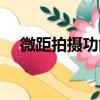 微距拍摄功能（关于微距拍摄功能介绍）