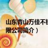 山东青山万佳不锈钢有限公司（关于山东青山万佳不锈钢有限公司简介）
