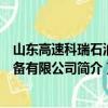山东高速科瑞石油装备有限公司（关于山东高速科瑞石油装备有限公司简介）