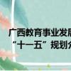 广西教育事业发展“十一五”规划（关于广西教育事业发展“十一五”规划介绍）