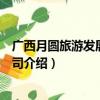 广西月圆旅游发展有限公司（关于广西月圆旅游发展有限公司介绍）
