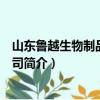 山东鲁越生物制品有限公司（关于山东鲁越生物制品有限公司简介）
