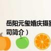 岳阳元玺婚庆摄影有限公司（关于岳阳元玺婚庆摄影有限公司简介）