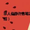 宗人伯静许惠笔以诗趣至（关于宗人伯静许惠笔以诗趣至介绍）
