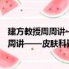 建方教授周周讲——皮肤科疑难病例分析（关于建方教授周周讲——皮肤科疑难病例分析介绍）