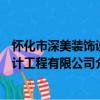 怀化市深美装饰设计工程有限公司（关于怀化市深美装饰设计工程有限公司介绍）