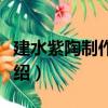 建水紫陶制作技艺（关于建水紫陶制作技艺介绍）