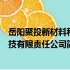 岳阳聚投新材料科技有限责任公司（关于岳阳聚投新材料科技有限责任公司简介）