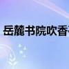 岳麓书院吹香亭（关于岳麓书院吹香亭简介）