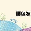 腰包怎么背（腰包怎么背好看）