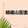 峨嵋山营遗址（关于峨嵋山营遗址简介）