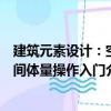 建筑元素设计：空间体量操作入门（关于建筑元素设计：空间体量操作入门介绍）