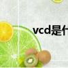 vcd是什么意思（vcd意思简述）