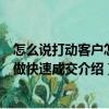 怎么说打动客户怎样做快速成交（关于怎么说打动客户怎样做快速成交介绍）