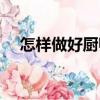 怎样做好厨师（关于怎样做好厨师介绍）