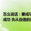 怎么说话：要成功 先从自信的说话开始（关于怎么说话：要成功 先从自信的说话开始介绍）