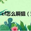 cf怎么瞬狙（穿越火线狙击手速狙方法分享）