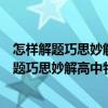 怎样解题巧思妙解高中物理题型题解分析汇编（关于怎样解题巧思妙解高中物理题型题解分析汇编介绍）