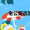 老公英语怎么说（老公的英语是什么）