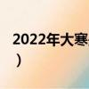 2022年大寒是几月几日（2022年大寒的时间）