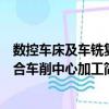 数控车床及车铣复合车削中心加工（关于数控车床及车铣复合车削中心加工简介）