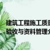 建筑工程施工质量验收与资料管理（关于建筑工程施工质量验收与资料管理介绍）