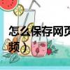 怎么保存网页上的视频（如何保存网页上的视频）