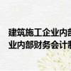 建筑施工企业内部财务会计制度实用范本（关于建筑施工企业内部财务会计制度实用范本介绍）