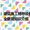建筑施工特种设备安全使用知识（关于建筑施工特种设备安全使用知识介绍）
