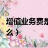 增值业务费是什么意思（增值业务的意思是什么）