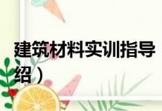 建筑材料实训指导（关于建筑材料实训指导介绍）