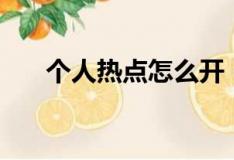 个人热点怎么开（个人热点打开方法）