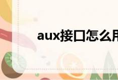 aux接口怎么用（使用方法介绍）