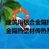 建筑用铝合金隔热型材传热系数测定方法（关于建筑用铝合金隔热型材传热系数测定方法介绍）