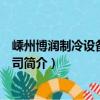 嵊州博润制冷设备有限公司（关于嵊州博润制冷设备有限公司简介）