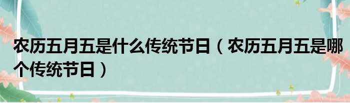 动态吃瓜网友科普：五月初五是什么节日及其传统习俗揭秘