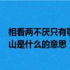相看两不厌只有敬亭山的意思是什么（相看两不厌只有敬亭山是什么的意思）