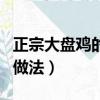 正宗大盘鸡的做法步骤（大盘鸡简单又好吃的做法）